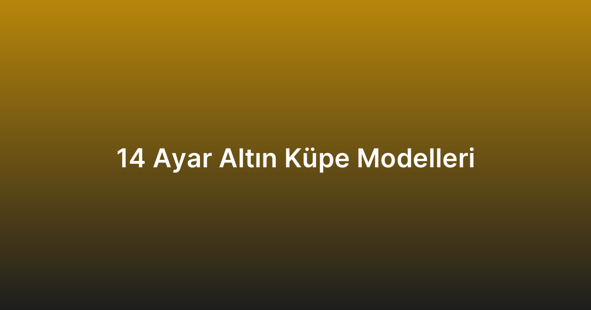 14 Ayar Altın Küpe Modelleri