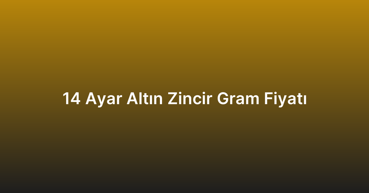 14 Ayar Altın Zincir Gram Fiyatı