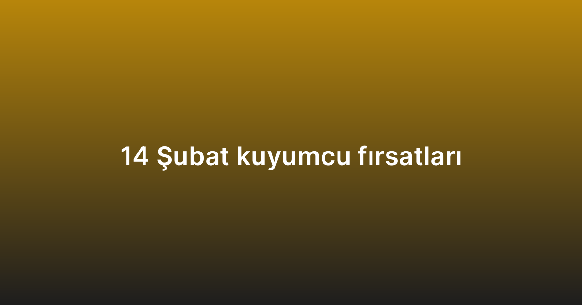 14 Şubat kuyumcu fırsatları