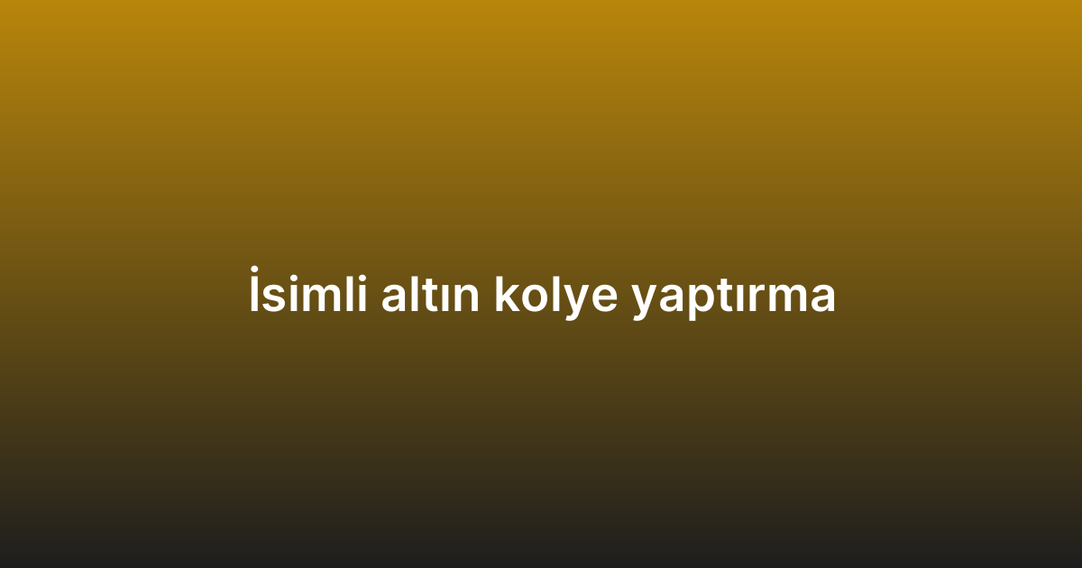 İsimli altın kolye yaptırma