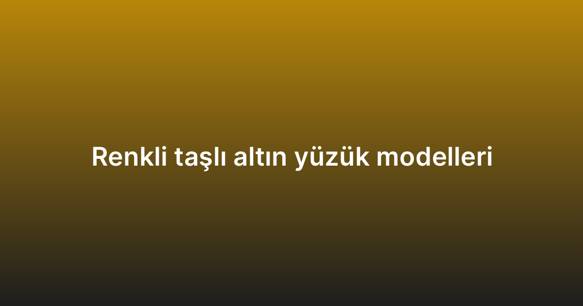 Renkli taşlı altın yüzük modelleri