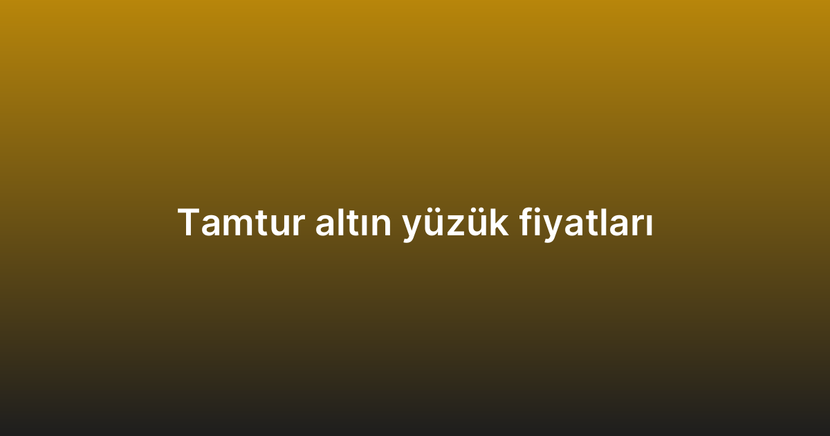 Tamtur altın yüzük fiyatları