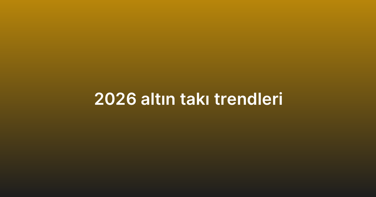 2026 altın takı trendleri