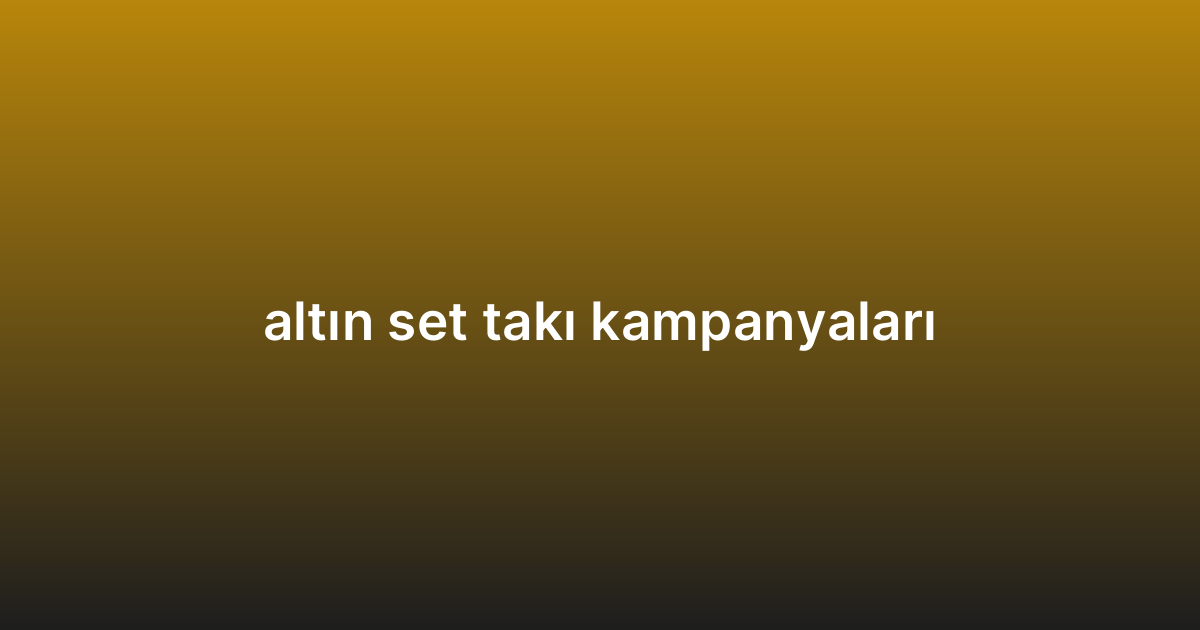 altın set takı kampanyaları