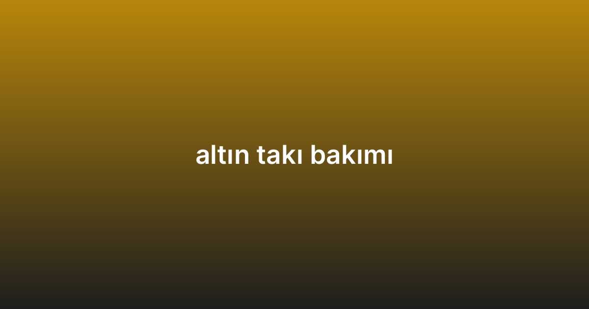 altın takı bakımı