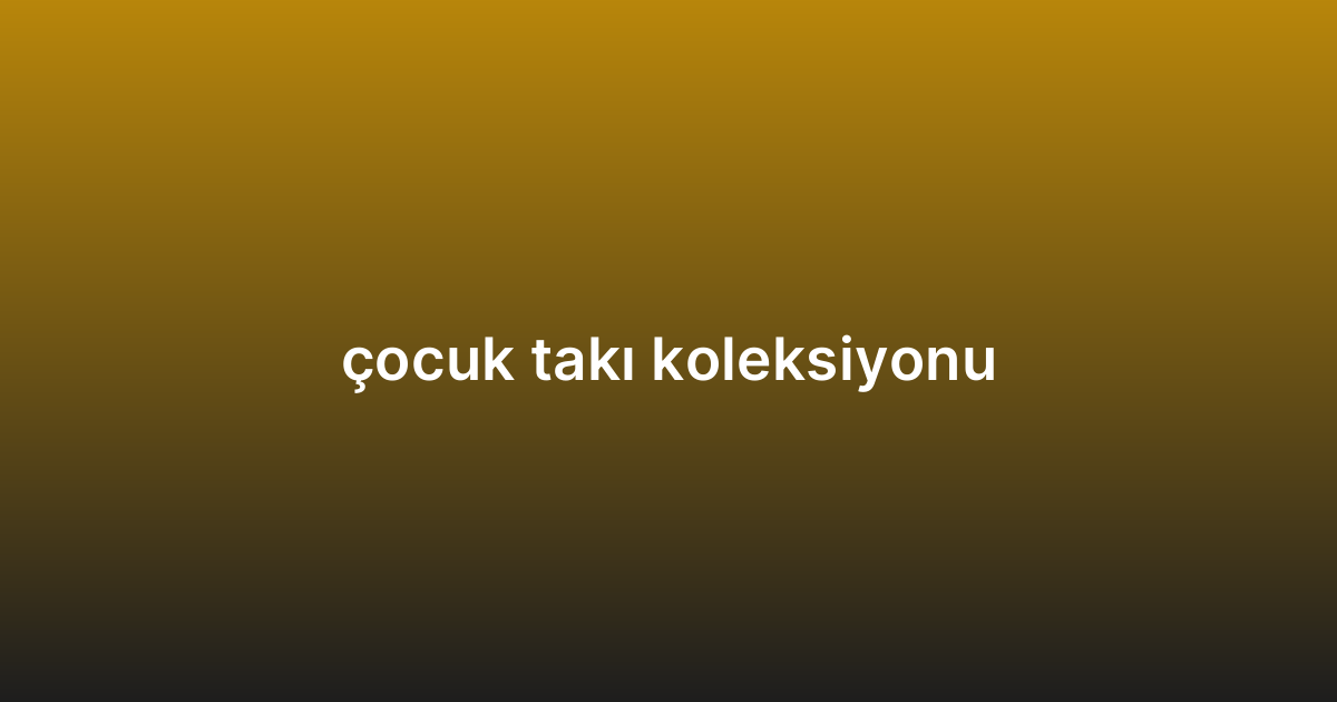 çocuk takı koleksiyonu
