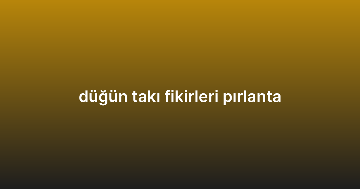düğün takı fikirleri pırlanta
