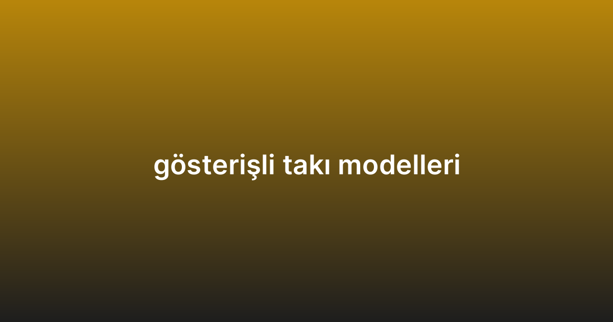 gösterişli takı modelleri