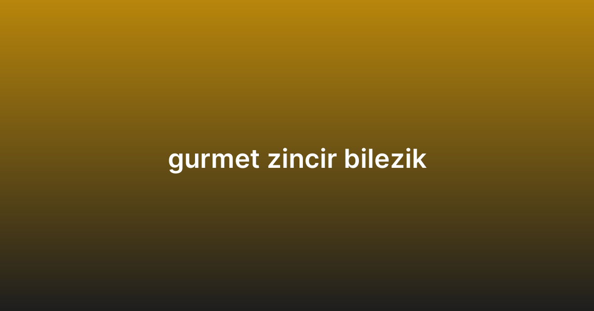 gurmet zincir bilezik