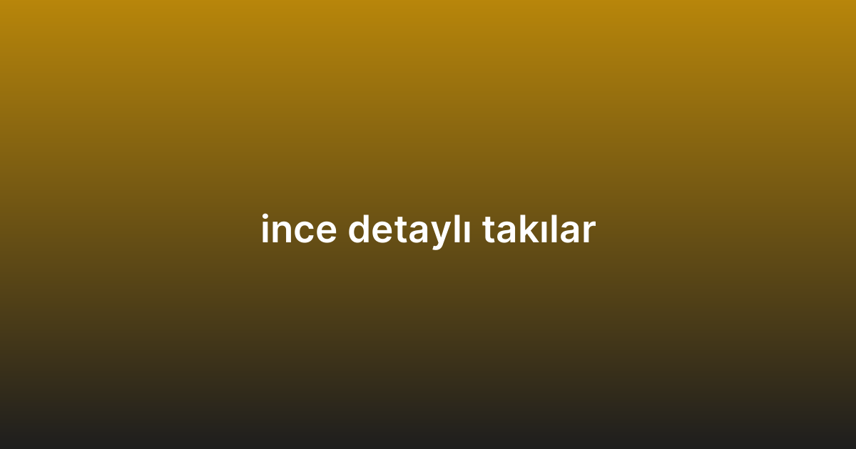 ince detaylı takılar