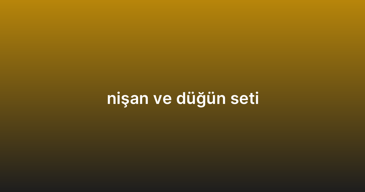 nişan ve düğün seti