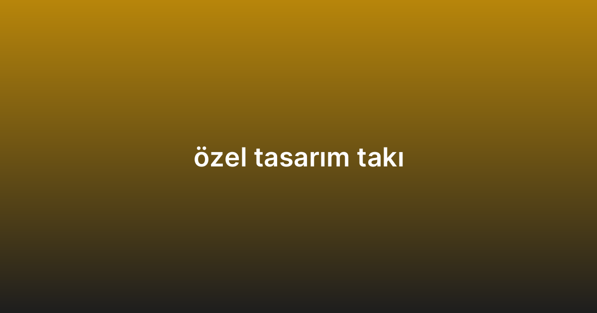 özel tasarım takı