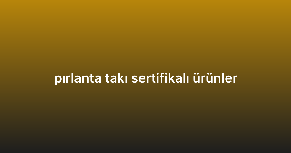 pırlanta takı sertifikalı ürünler