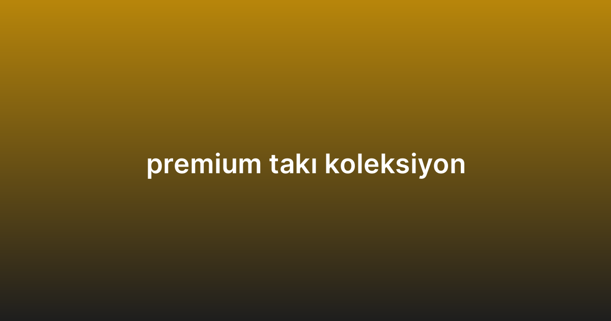 premium takı koleksiyon