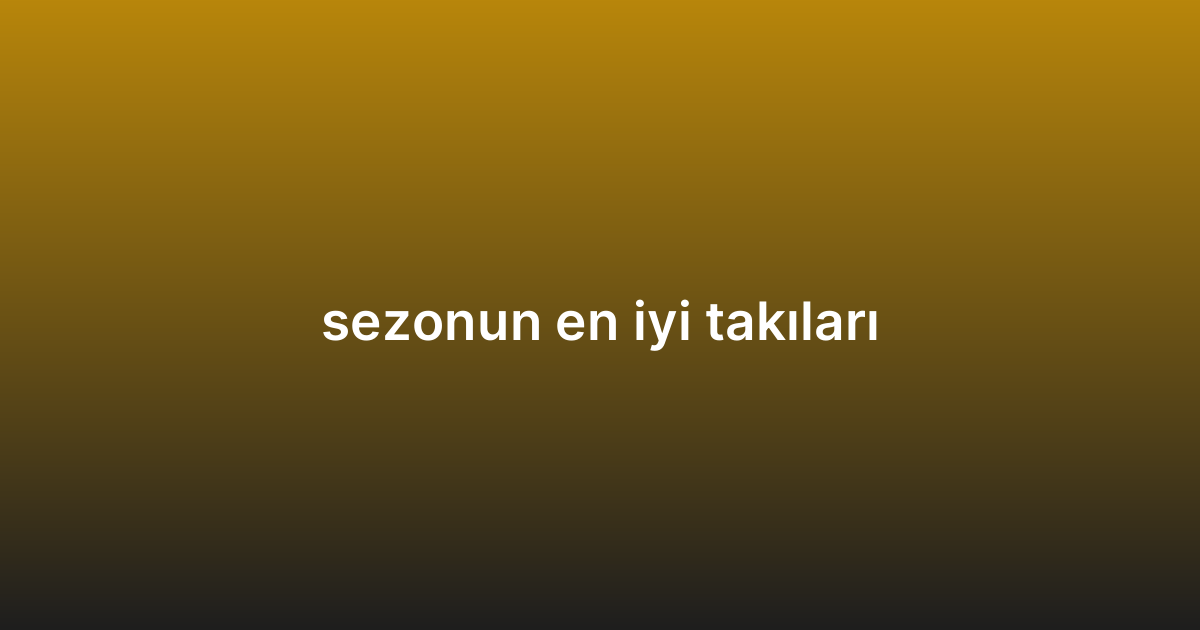 sezonun en iyi takıları