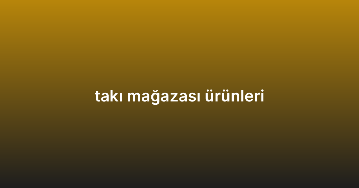 takı mağazası ürünleri