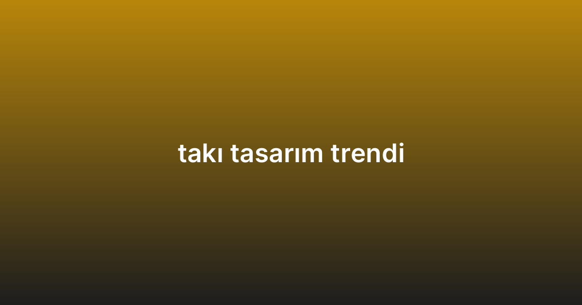 takı tasarım trendi