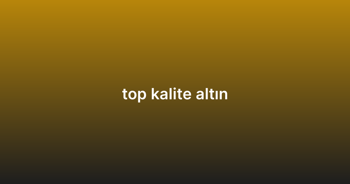 top kalite altın