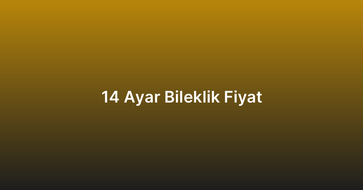 14 Ayar Bileklik Fiyat