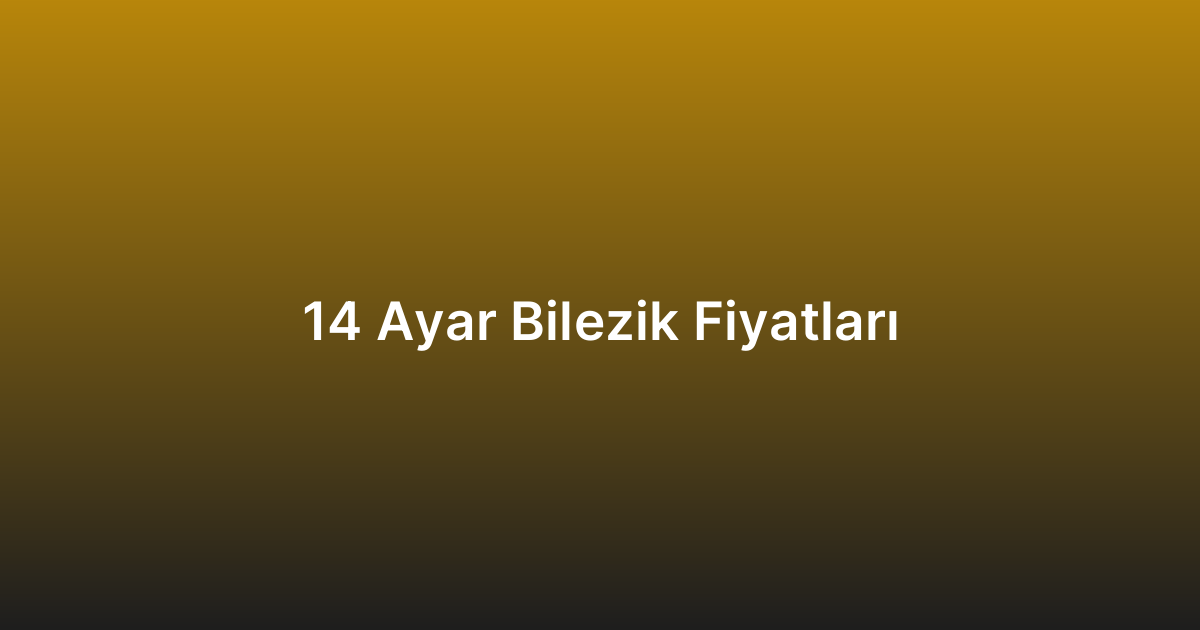 14 Ayar Bilezik Fiyatları