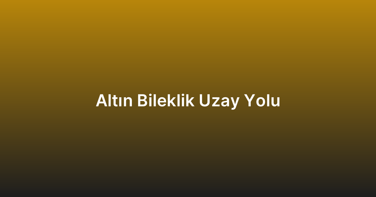 Altın Bileklik Uzay Yolu