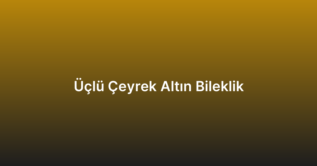 Üçlü Çeyrek Altın Bileklik