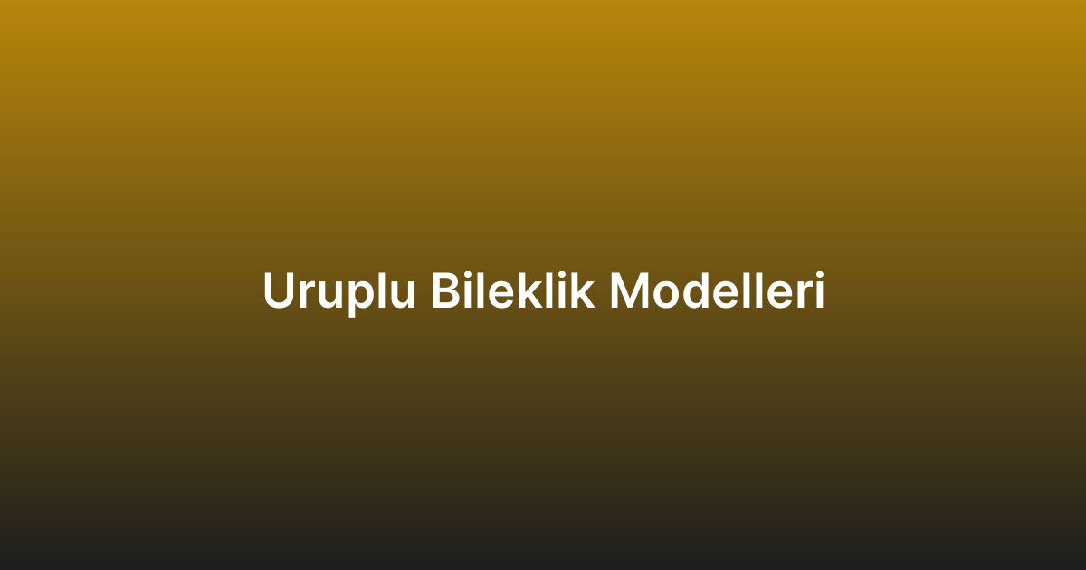 Uruplu Bileklik Modelleri
