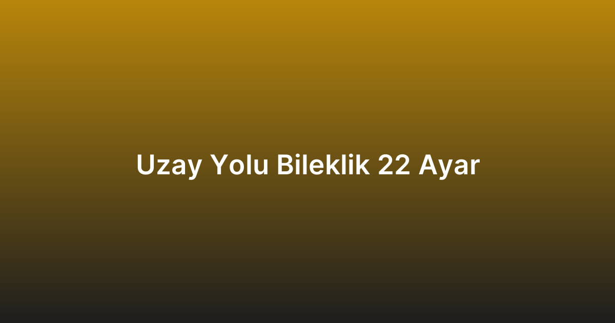 Uzay Yolu Bileklik 22 Ayar