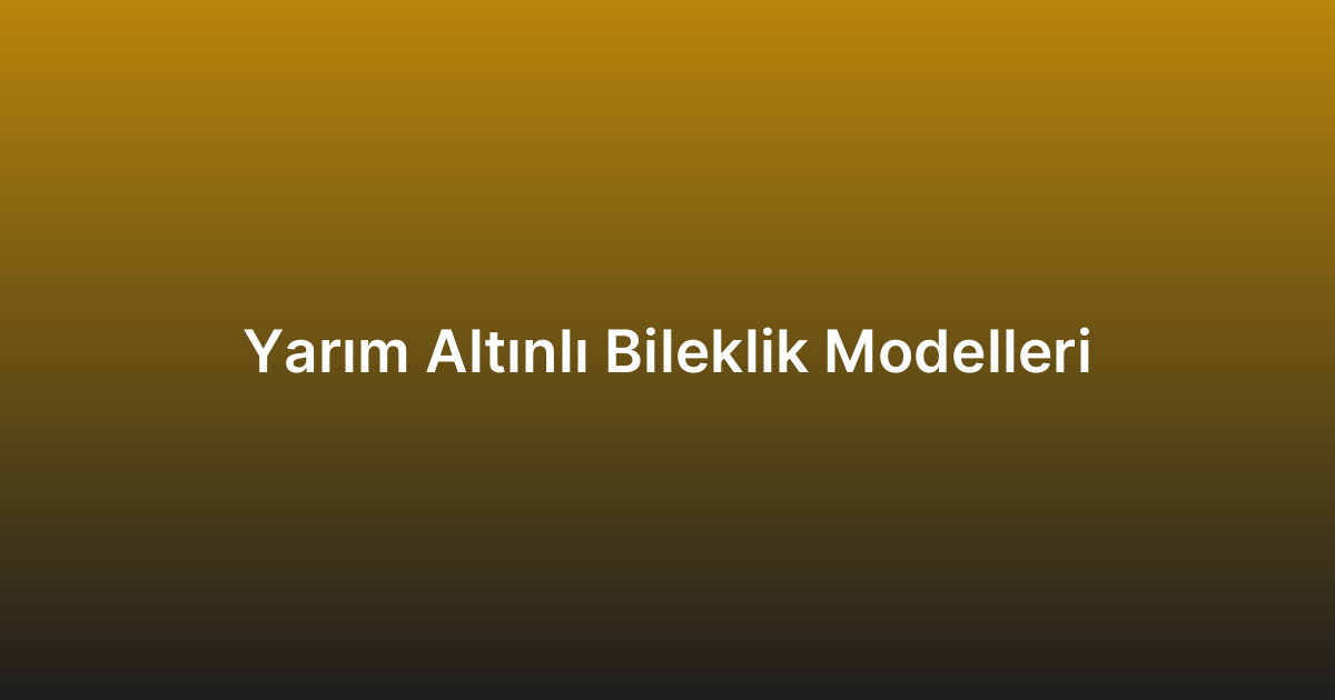 Yarım Altınlı Bileklik Modelleri
