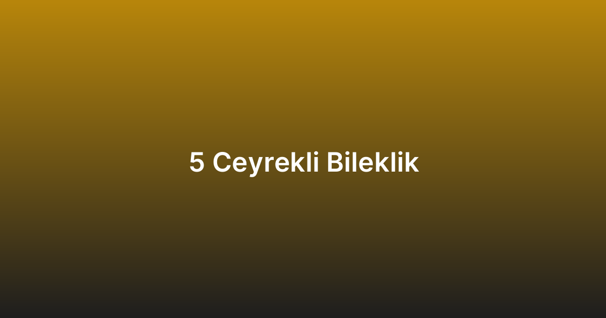 5 Ceyrekli Bileklik