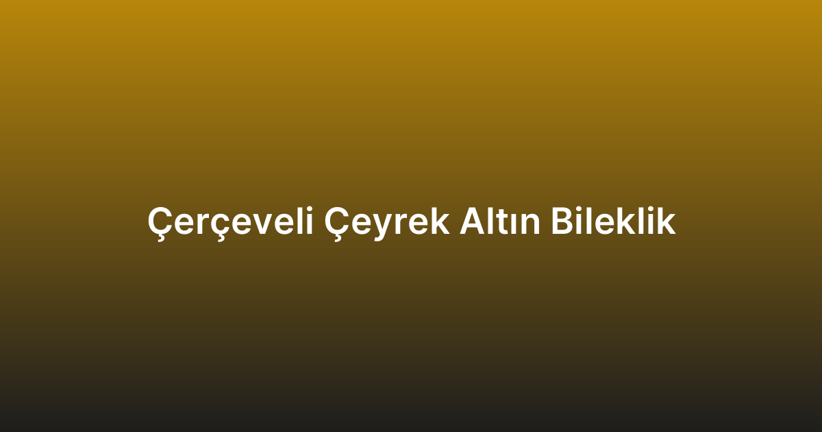 Çerçeveli Çeyrek Altın Bileklik