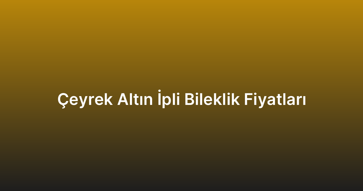 Çeyrek Altın İpli Bileklik Fiyatları