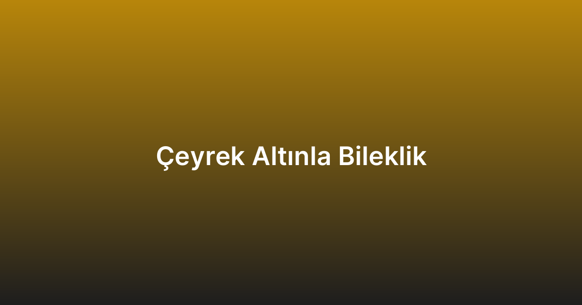 Çeyrek Altınla Bileklik