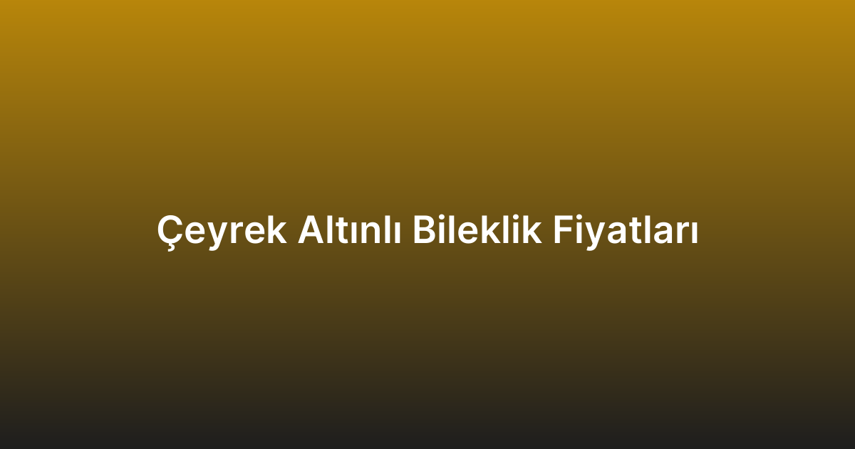 Çeyrek Altınlı Bileklik Fiyatları