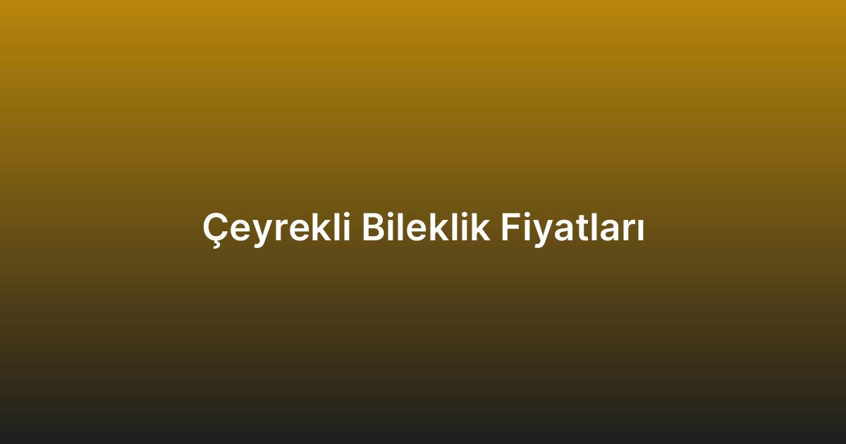 Çeyrekli Bileklik Fiyatları