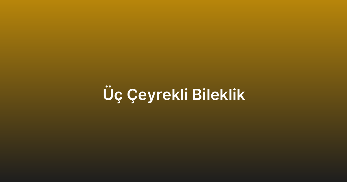 Üç Çeyrekli Bileklik