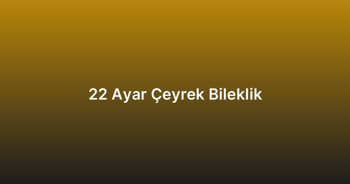 22 Ayar Çeyrek Bileklik