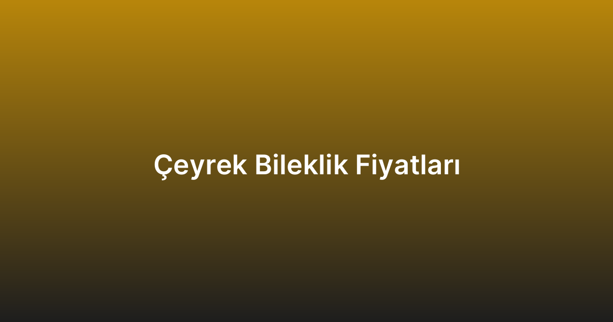 Çeyrek Bileklik Fiyatları