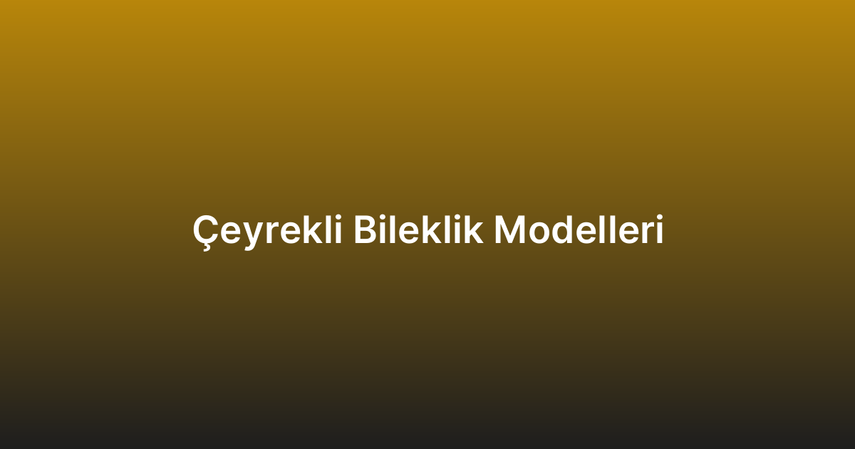 Çeyrekli Bileklik Modelleri