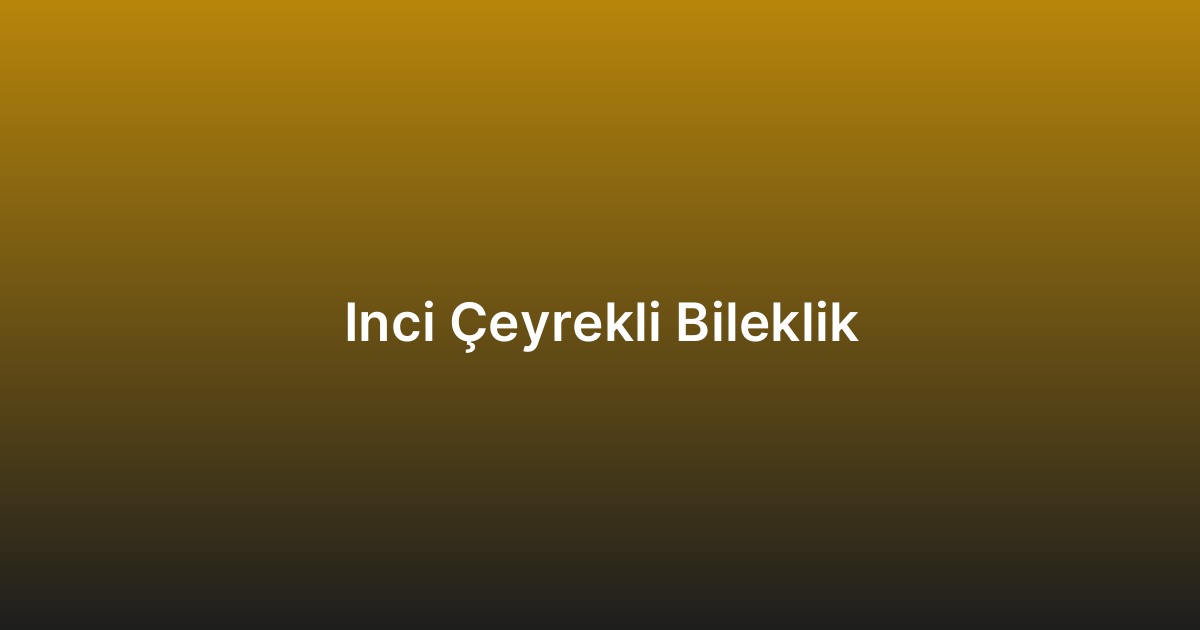 Inci Çeyrekli Bileklik