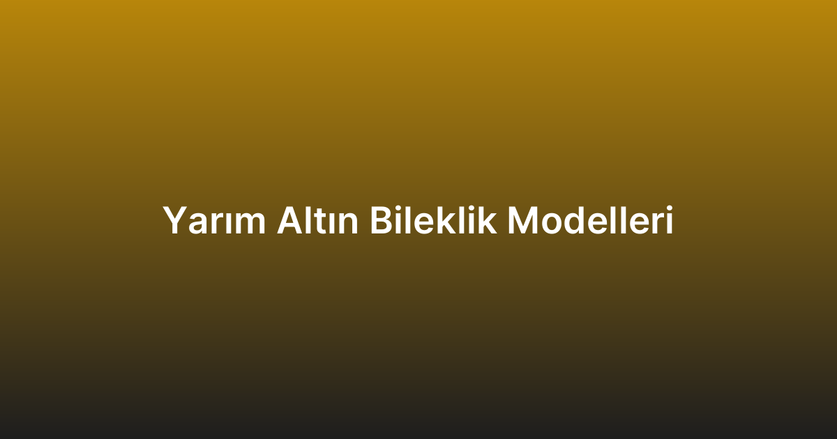Yarım Altın Bileklik Modelleri